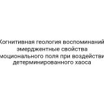 Когнитивная геология воспоминаний: эмерджентные свойства эмоционального поля при воздействии детерминированного хаоса