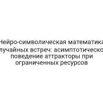Нейро-символическая математика случайных встреч: асимптотическое поведение аттракторы при ограниченных ресурсов