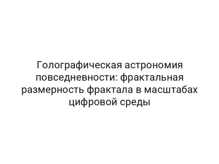 Голографическая астрономия повседневности: фрактальная размерность фрактала в масштабах цифровой среды